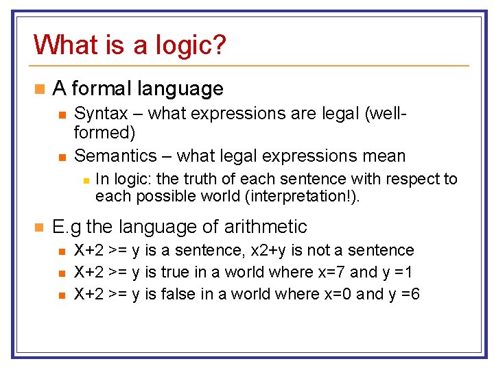 What is a logic? n A formal language n n Syntax – what expressions