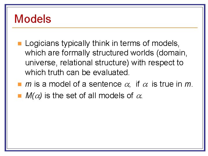 Models n n n Logicians typically think in terms of models, which are formally