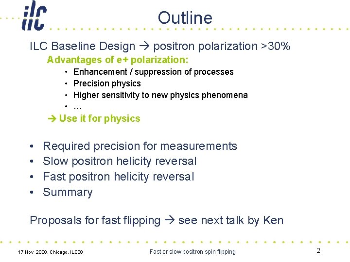 Outline ILC Baseline Design positron polarization >30% Advantages of e+ polarization: • • Enhancement