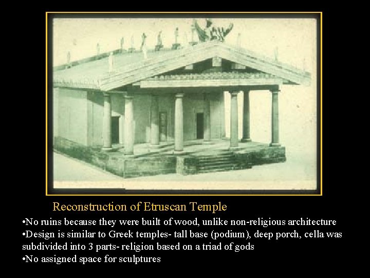 Reconstruction of Etruscan Temple • No ruins because they were built of wood, unlike