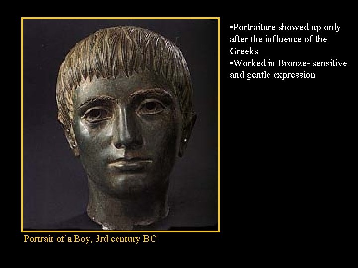  • Portraiture showed up only after the influence of the Greeks • Worked