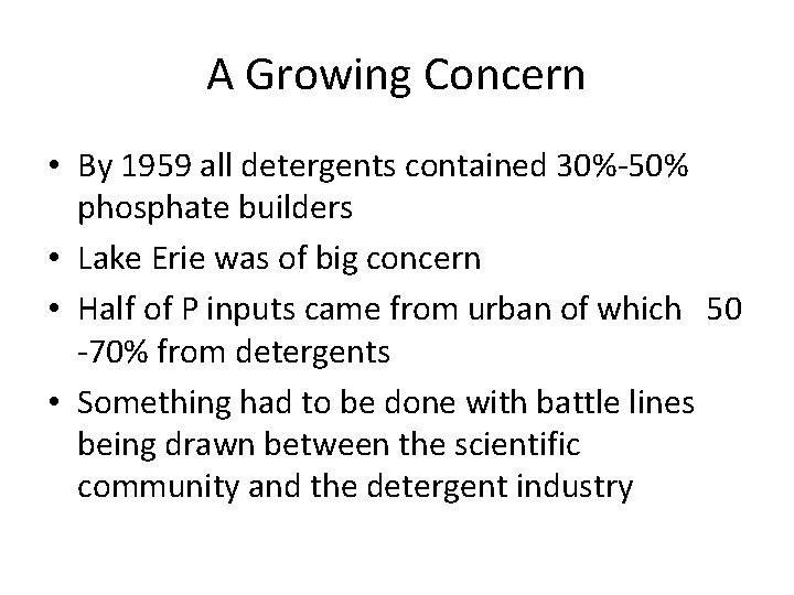 A Growing Concern • By 1959 all detergents contained 30%-50% phosphate builders • Lake