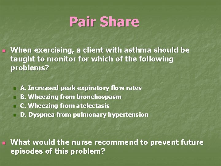 Pair Share n When exercising, a client with asthma should be taught to monitor