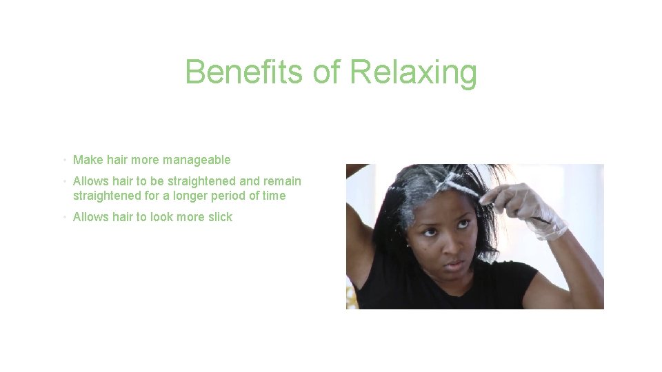 Benefits of Relaxing • Make hair more manageable • Allows hair to be straightened