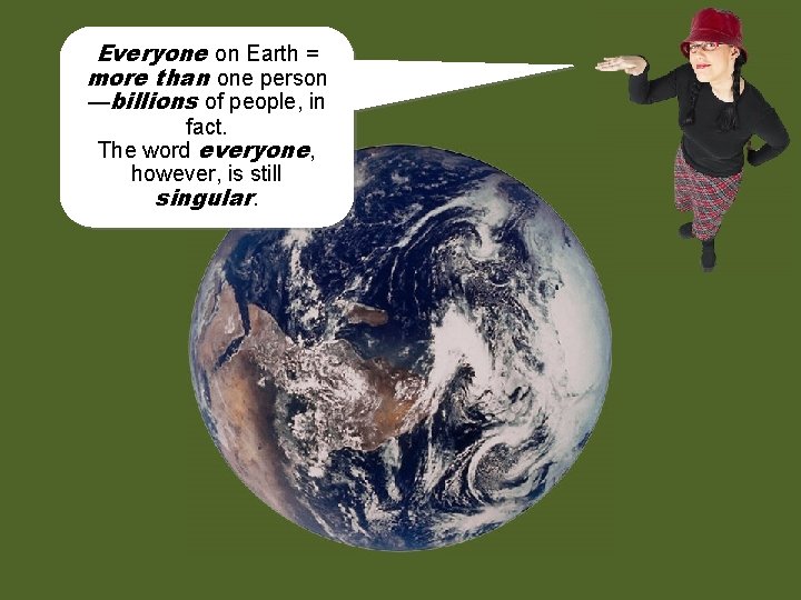 Everyone on Earth = more than one person —billions of people, in fact. The