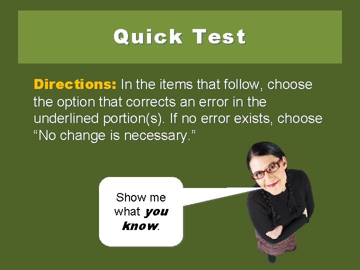 Quick Test Directions: In the items that follow, choose the option that corrects an