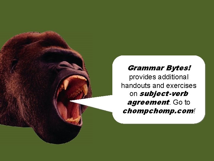 Grammar Bytes! chomp! provides additional chomp! and exercises handouts on subject-verb agreement. Go to