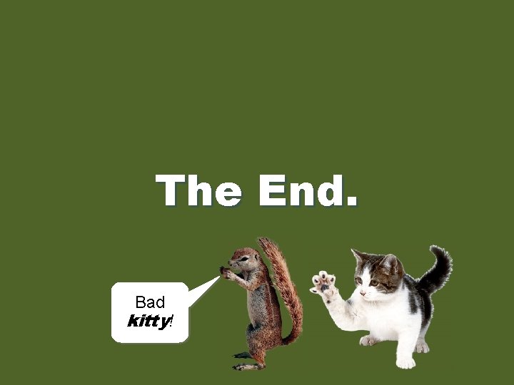 The End. Bad kitty! 