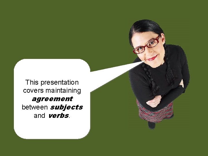 This presentation covers maintaining agreement between subjects and verbs. 