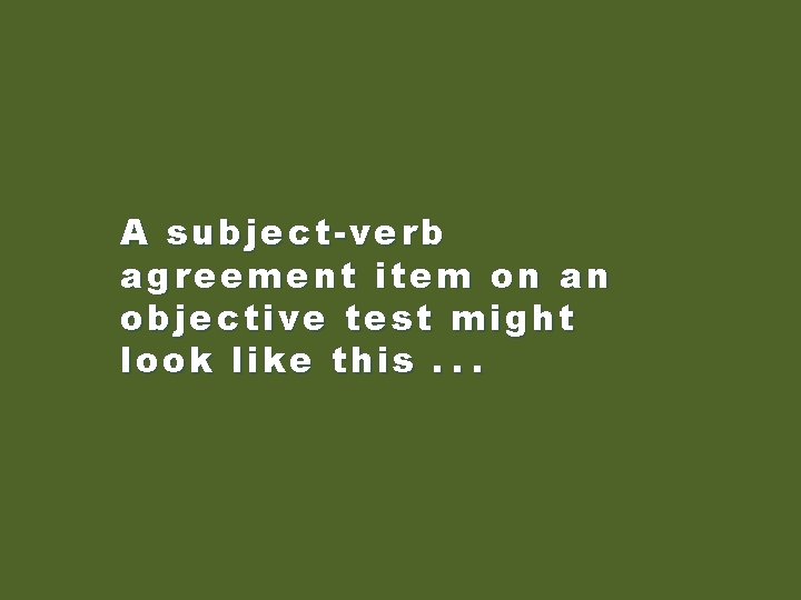 A subject-verb agreement item on an objective test might look like this. . .