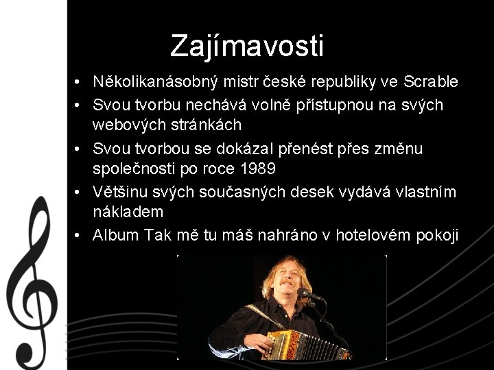 Zajímavosti • Několikanásobný mistr české republiky ve Scrable • Svou tvorbu nechává volně přístupnou