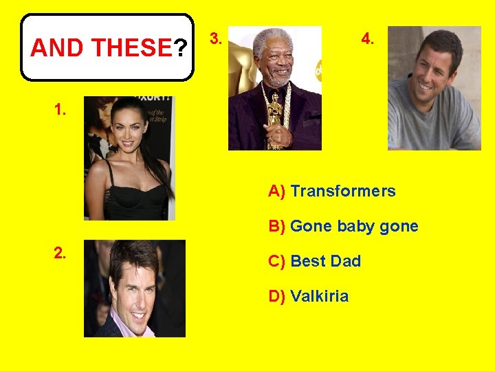 AND THESE? 3. 4. 1. A) Transformers B) Gone baby gone 2. C) Best