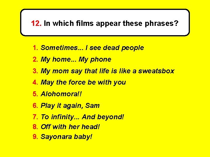 12. In which films appear these phrases? 1. Sometimes. . . I see dead