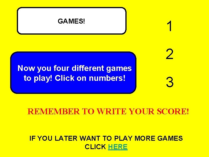 GAMES! 1 2 Now you four different games to play! Click on numbers! 3