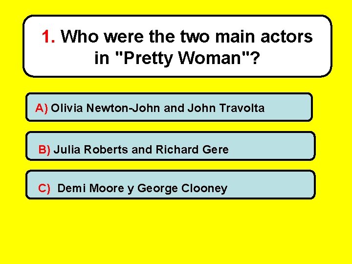 1. Who were the two main actors in "Pretty Woman"? A) Olivia Newton-John and