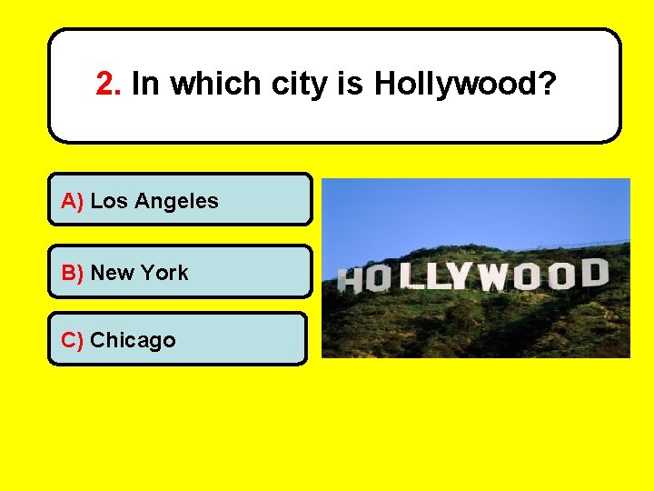 2. In which city is Hollywood? A) Los Angeles B) New York C) Chicago