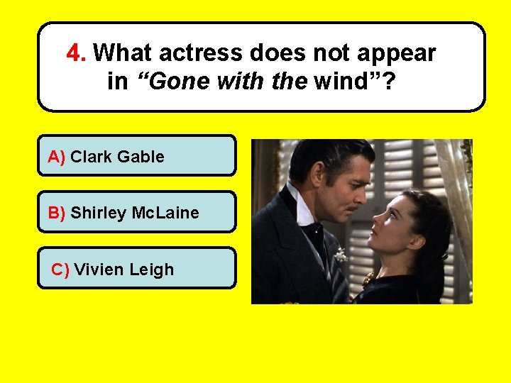 4. What actress does not appear in “Gone with the wind”? A) Clark Gable