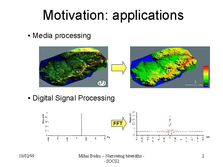 Motivation: applications • Media processing • Digital Signal Processing FFT 10/02/99 Mihai Budiu --