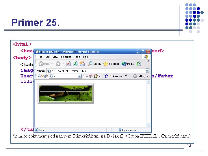 Primer 25. <html> <head><title> Slika u pozadini </title></head> <body> <table border="10" style="backgroundimage: url(C: /Documents