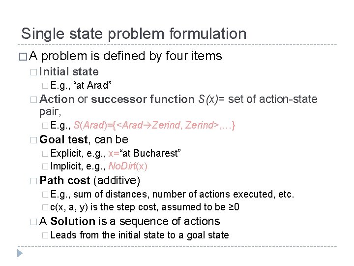 Single state problem formulation � A problem is defined by four items � Initial