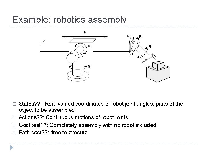 Example: robotics assembly � � States? ? : Real-valued coordinates of robot joint angles,
