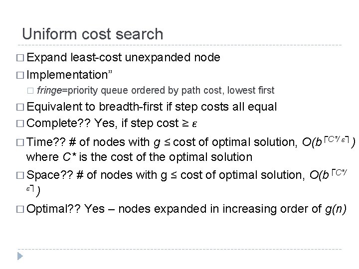Uniform cost search � Expand least-cost unexpanded node � Implementation” � fringe=priority queue ordered
