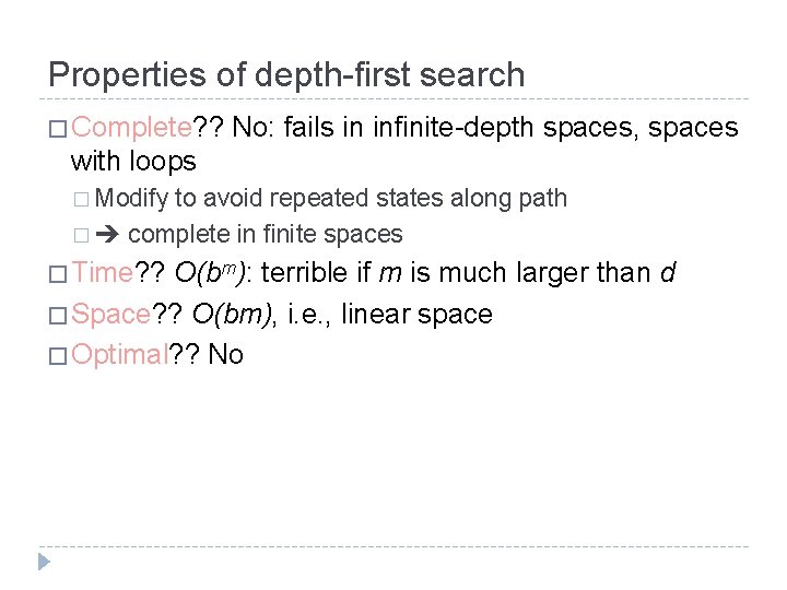 Properties of depth-first search � Complete? ? No: fails in infinite-depth spaces, spaces with Properties of depth-first search � Complete? ? No: fails in infinite-depth spaces, spaces with