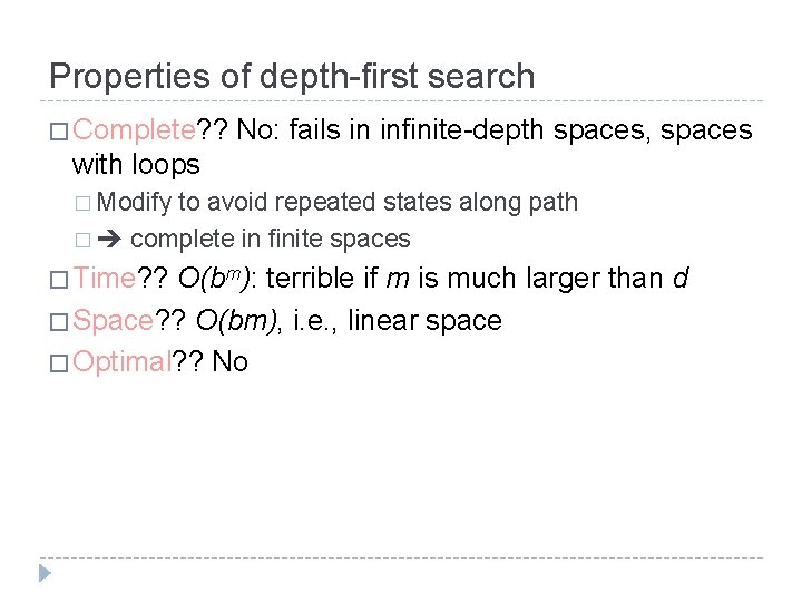 Properties of depth-first search � Complete? ? No: fails in infinite-depth spaces, spaces with