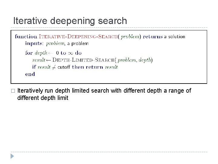 Iterative deepening search � Iteratively run depth limited search with different depth a range Iterative deepening search � Iteratively run depth limited search with different depth a range
