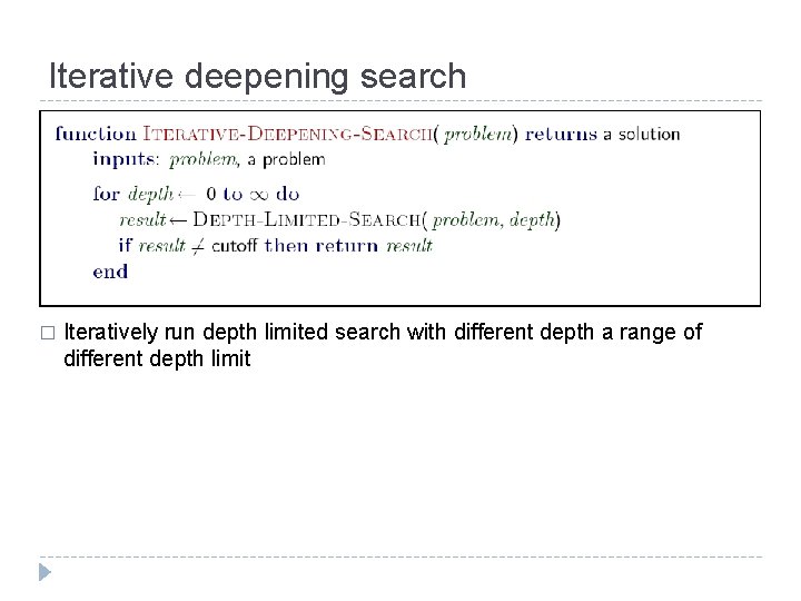 Iterative deepening search � Iteratively run depth limited search with different depth a range