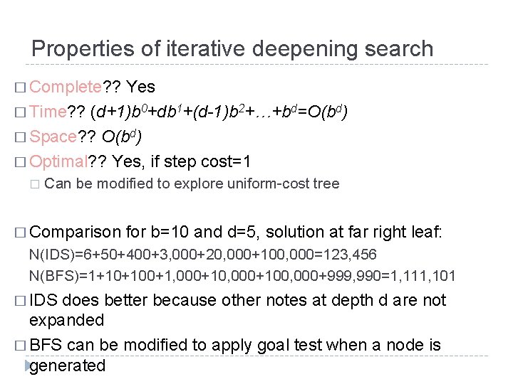 Properties of iterative deepening search � Complete? ? Yes � Time? ? (d+1)b 0+db Properties of iterative deepening search � Complete? ? Yes � Time? ? (d+1)b 0+db