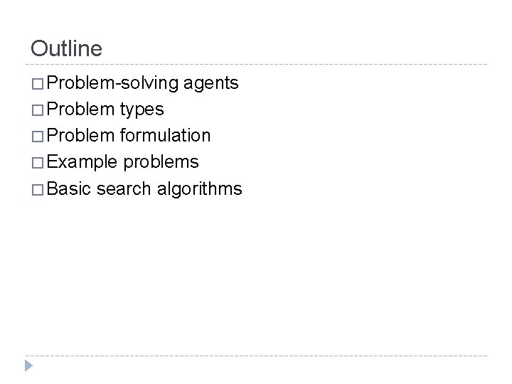 Outline � Problem-solving agents � Problem types � Problem formulation � Example problems � Outline � Problem-solving agents � Problem types � Problem formulation � Example problems �