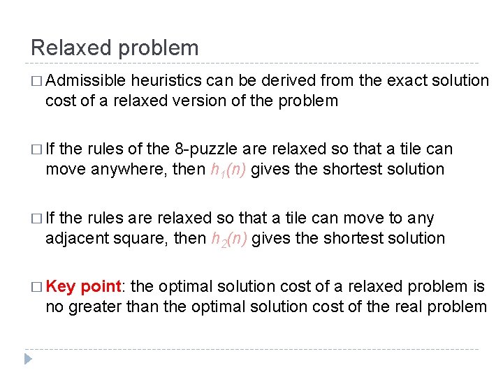 Relaxed problem � Admissible heuristics can be derived from the exact solution cost of Relaxed problem � Admissible heuristics can be derived from the exact solution cost of