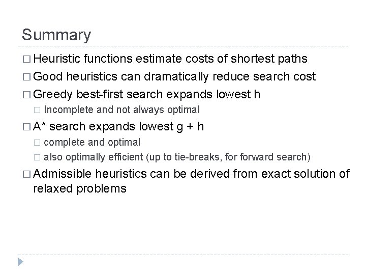 Summary � Heuristic functions estimate costs of shortest paths � Good heuristics can dramatically