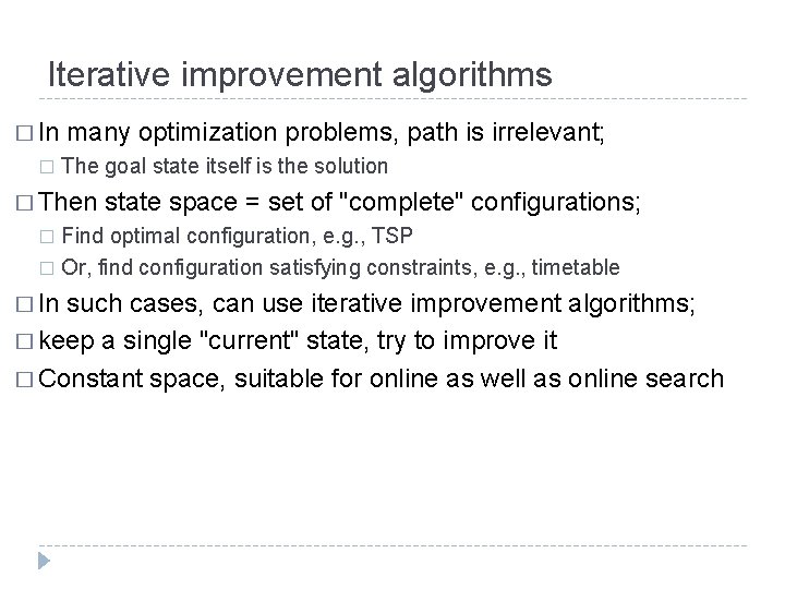 Iterative improvement algorithms � In many optimization problems, path is irrelevant; � The goal