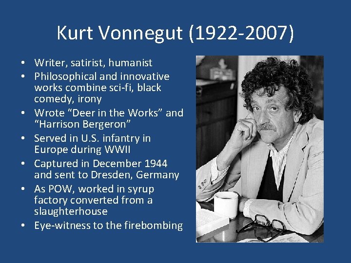 Kurt Vonnegut (1922 -2007) • Writer, satirist, humanist • Philosophical and innovative works combine