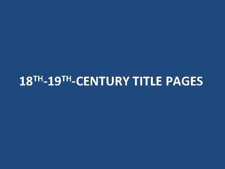 TH TH 18 -19 -CENTURY TITLE PAGES 