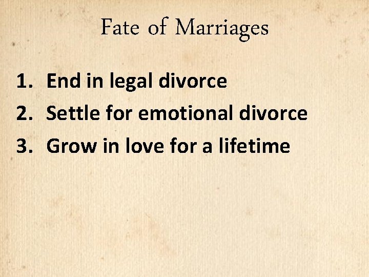 Fate of Marriages 1. 2. 3. End in legal divorce Settle for emotional divorce