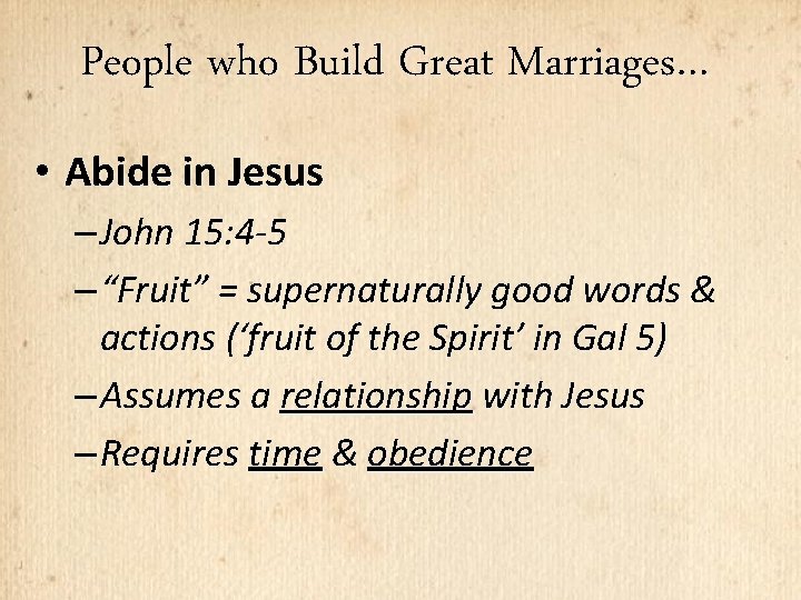 People who Build Great Marriages… • Abide in Jesus – John 15: 4 -5