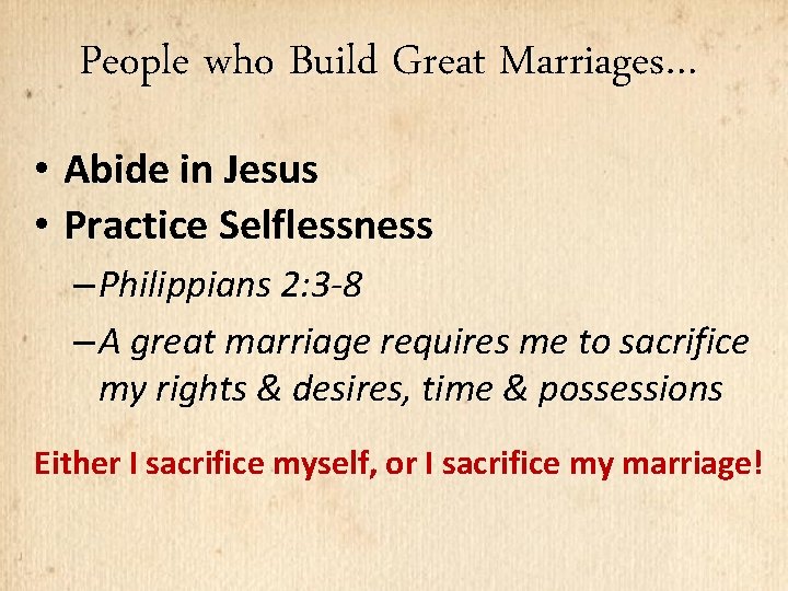 People who Build Great Marriages… • Abide in Jesus • Practice Selflessness – Philippians
