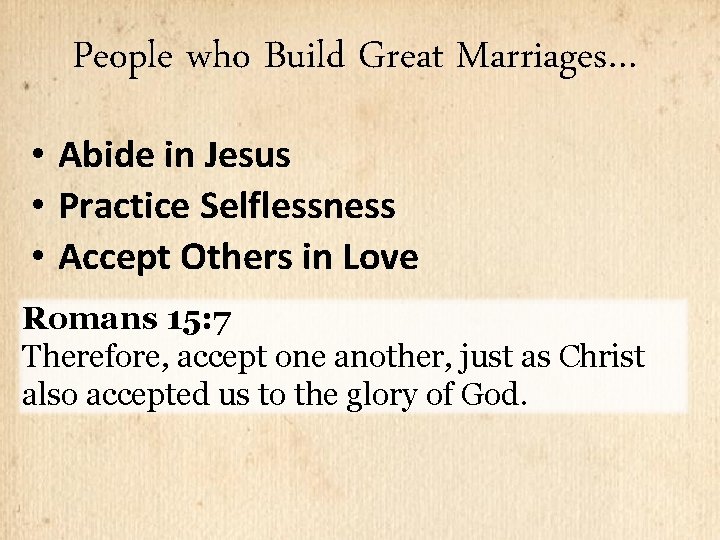 People who Build Great Marriages… • Abide in Jesus • Practice Selflessness • Accept