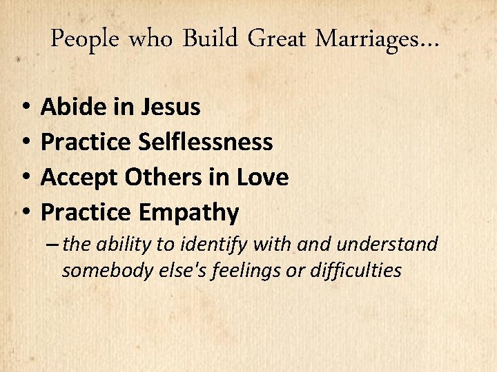 People who Build Great Marriages… • Abide in Jesus • Practice Selflessness • Accept