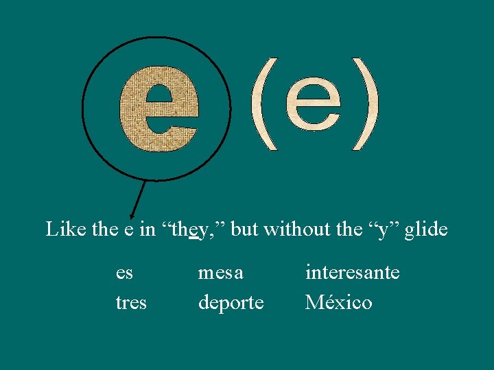 Like the e in “they, ” but without the “y” glide es tres mesa
