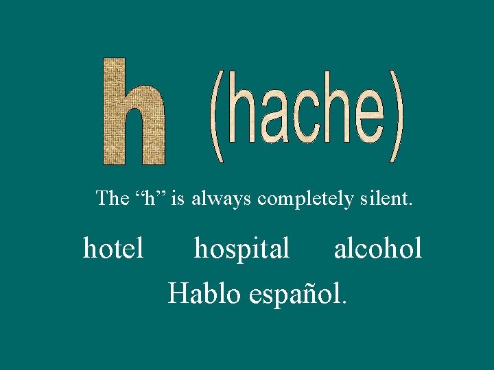 The “h” is always completely silent. hotel hospital alcohol Hablo español. 