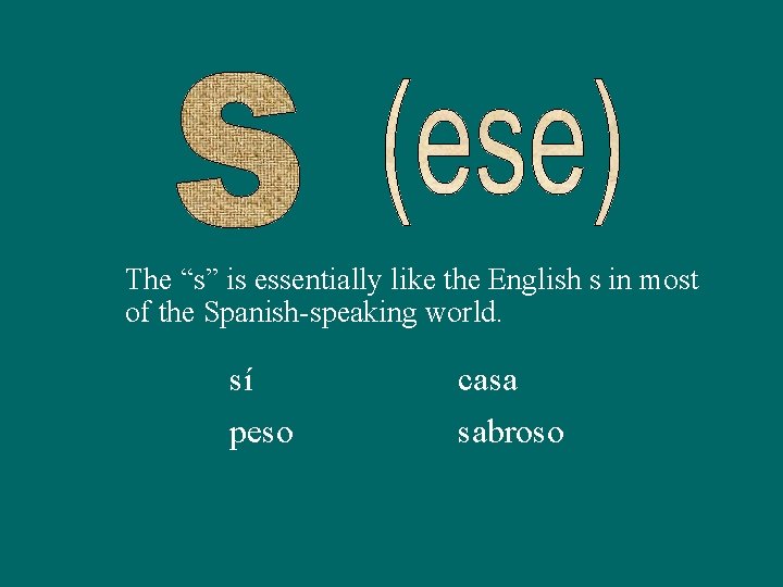 The “s” is essentially like the English s in most of the Spanish-speaking world.