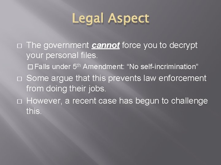 Legal Aspect � The government cannot force you to decrypt your personal files. �