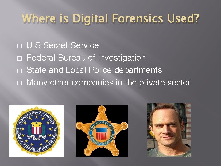 Where is Digital Forensics Used? � � U. S Secret Service Federal Bureau of