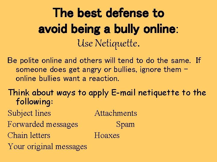 The best defense to avoid being a bully online: Use Netiquette. Be polite online