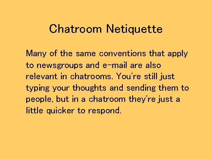Chatroom Netiquette Many of the same conventions that apply to newsgroups and e-mail are