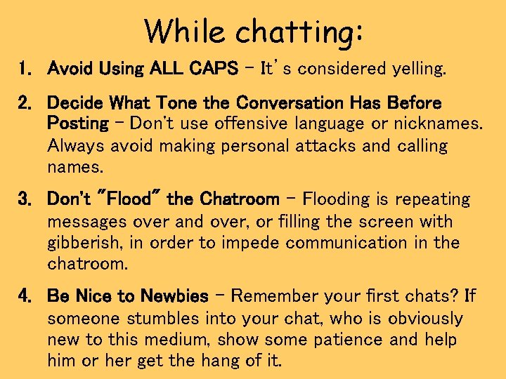 While chatting: 1. Avoid Using ALL CAPS - It’s considered yelling. 2. Decide What